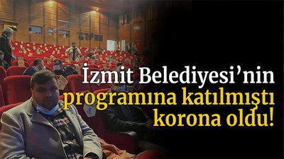 İzmit Belediyesi’nin programına katılmıştı korona oldu!